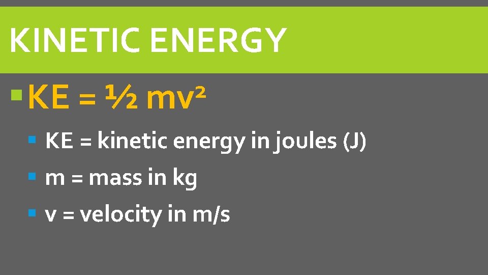 KINETIC ENERGY KE = ½ 2 mv KE = kinetic energy in joules (J)