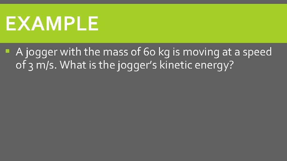 EXAMPLE A jogger with the mass of 60 kg is moving at a speed