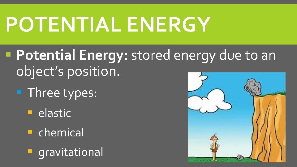 POTENTIAL ENERGY Potential Energy: stored energy due to an object’s position. Three types: elastic