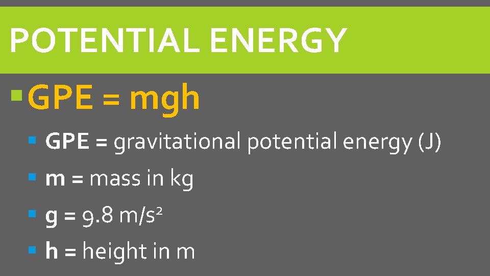 POTENTIAL ENERGY GPE = mgh GPE = gravitational potential energy (J) m = mass