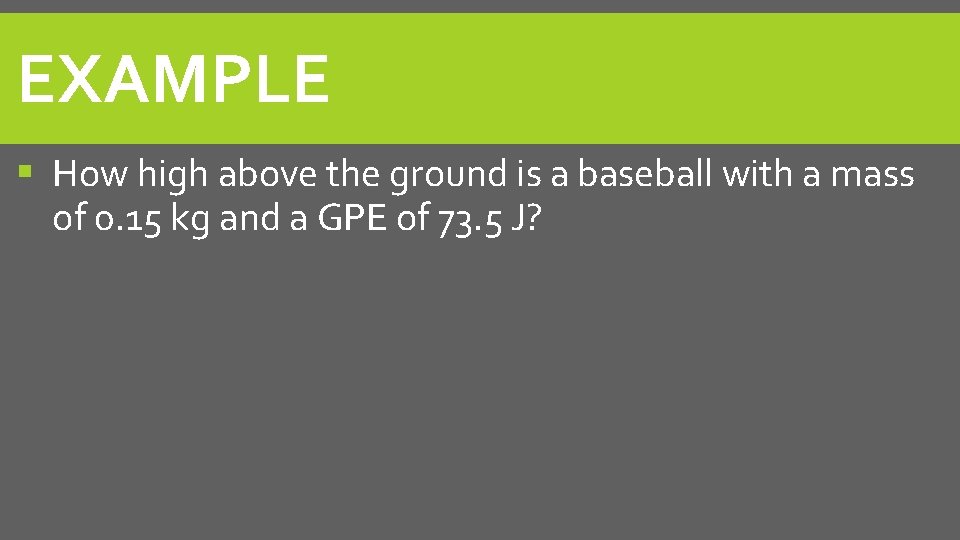 EXAMPLE How high above the ground is a baseball with a mass of 0.