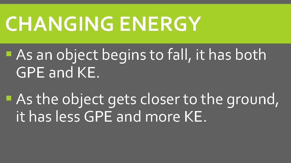 CHANGING ENERGY As an object begins to fall, it has both GPE and KE.