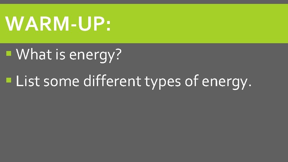 WARM-UP: What is energy? List some different types of energy. 