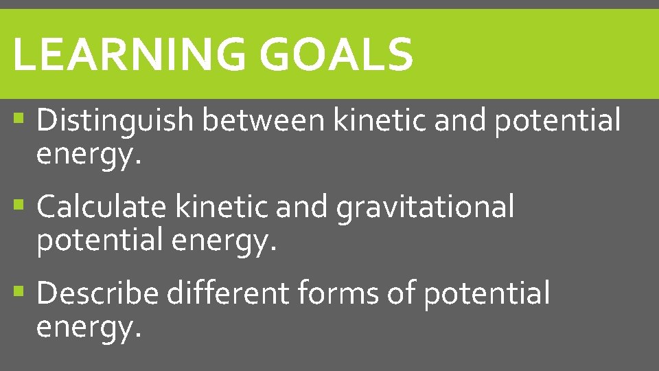 LEARNING GOALS Distinguish between kinetic and potential energy. Calculate kinetic and gravitational potential energy.