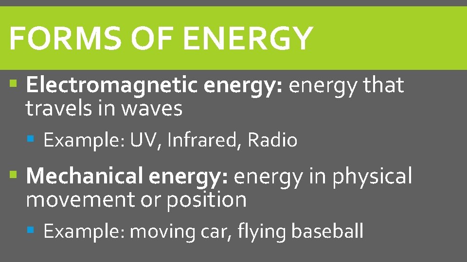 FORMS OF ENERGY Electromagnetic energy: energy that travels in waves Example: UV, Infrared, Radio