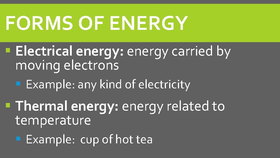 FORMS OF ENERGY Electrical energy: energy carried by moving electrons Example: any kind of