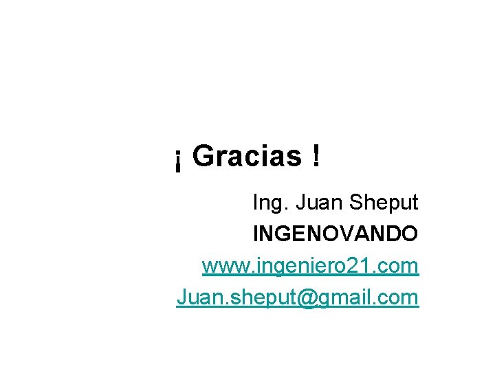 ¡ Gracias ! Ing. Juan Sheput INGENOVANDO www. ingeniero 21. com Juan. sheput@gmail. com