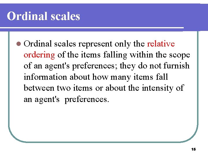 Ordinal scales l Ordinal scales represent only the relative ordering of the items falling