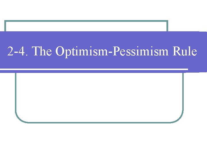 2 -4. The Optimism-Pessimism Rule 