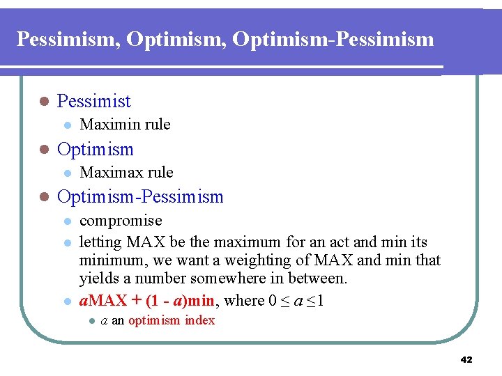 Pessimism, Optimism-Pessimism l Pessimist l l Optimism l l Maximin rule Maximax rule Optimism-Pessimism