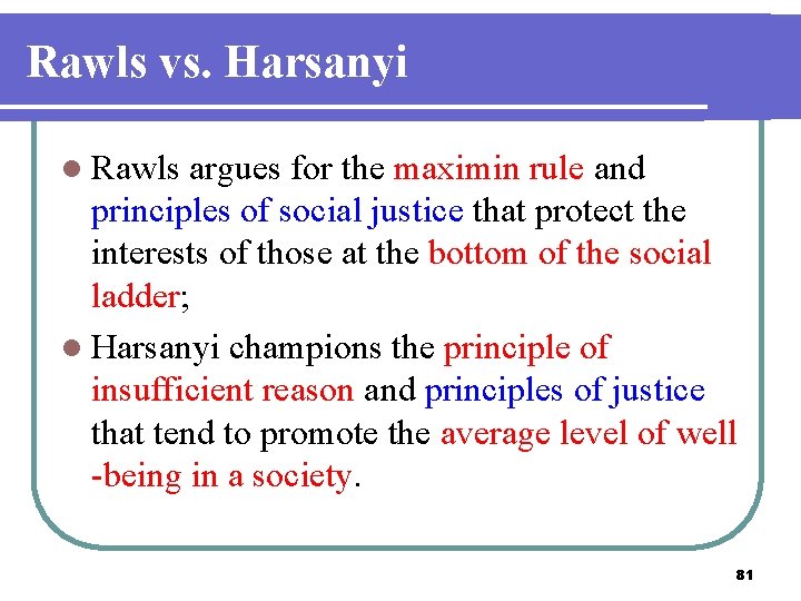 Rawls vs. Harsanyi l Rawls argues for the maximin rule and principles of social