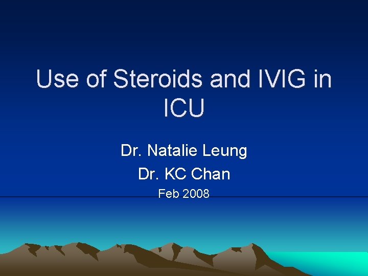 Use of Steroids and IVIG in ICU Dr. Natalie Leung Dr. KC Chan Feb