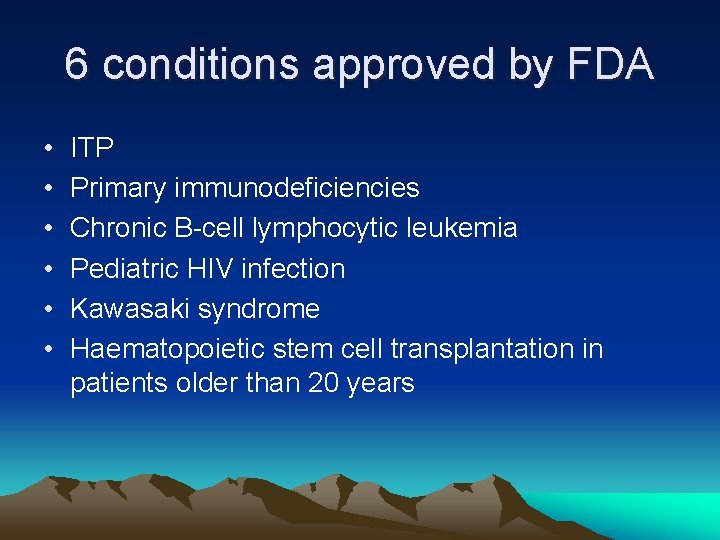 6 conditions approved by FDA • • • ITP Primary immunodeficiencies Chronic B-cell lymphocytic