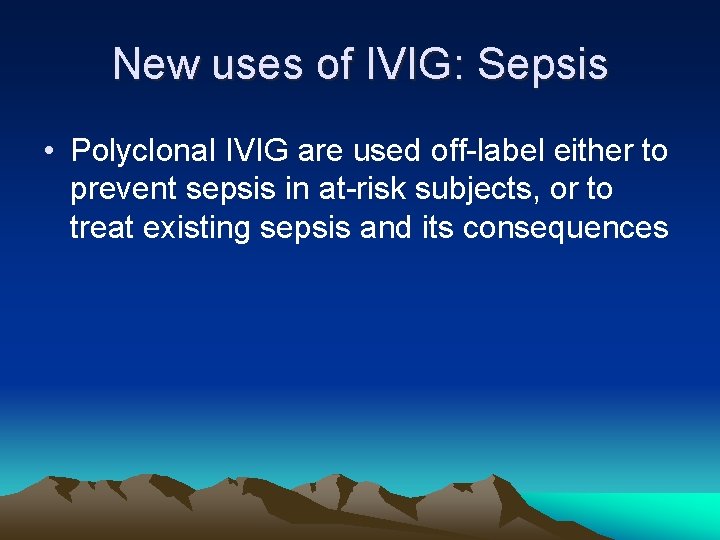 New uses of IVIG: Sepsis • Polyclonal IVIG are used off-label either to prevent