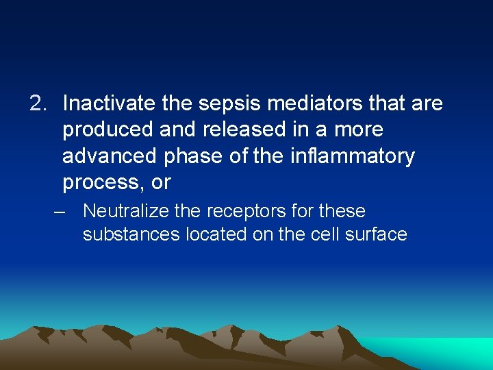 2. Inactivate the sepsis mediators that are produced and released in a more advanced