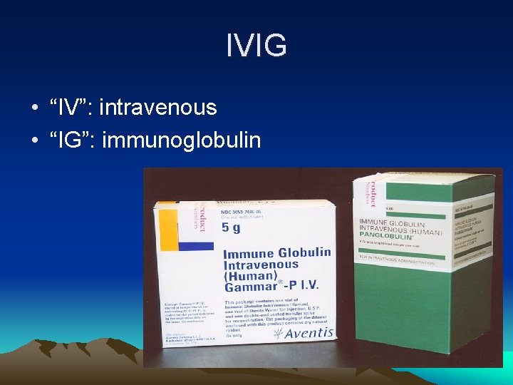 IVIG • “IV”: intravenous • “IG”: immunoglobulin 