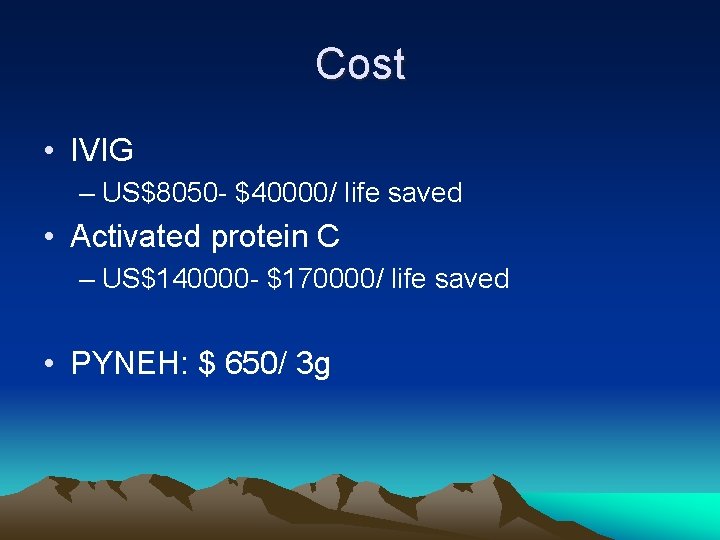 Cost • IVIG – US$8050 - $40000/ life saved • Activated protein C –