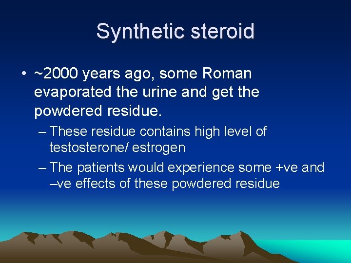 Synthetic steroid • ~2000 years ago, some Roman evaporated the urine and get the