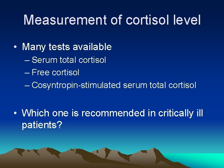 Measurement of cortisol level • Many tests available – Serum total cortisol – Free