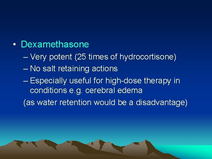  • Dexamethasone – Very potent (25 times of hydrocortisone) – No salt retaining