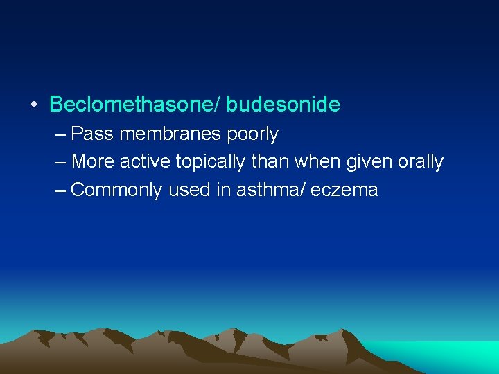  • Beclomethasone/ budesonide – Pass membranes poorly – More active topically than when