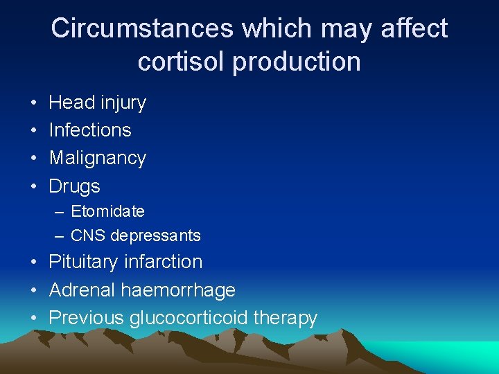 Circumstances which may affect cortisol production • • Head injury Infections Malignancy Drugs –