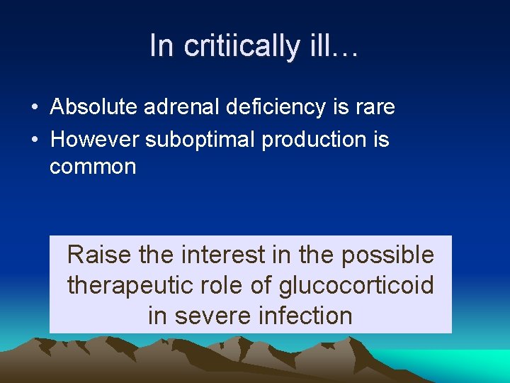 In critiically ill… • Absolute adrenal deficiency is rare • However suboptimal production is