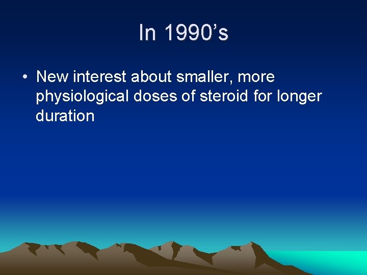 In 1990’s • New interest about smaller, more physiological doses of steroid for longer
