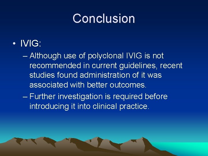 Conclusion • IVIG: – Although use of polyclonal IVIG is not recommended in current