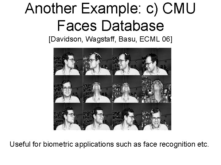 Another Example: c) CMU Faces Database [Davidson, Wagstaff, Basu, ECML 06] Useful for biometric