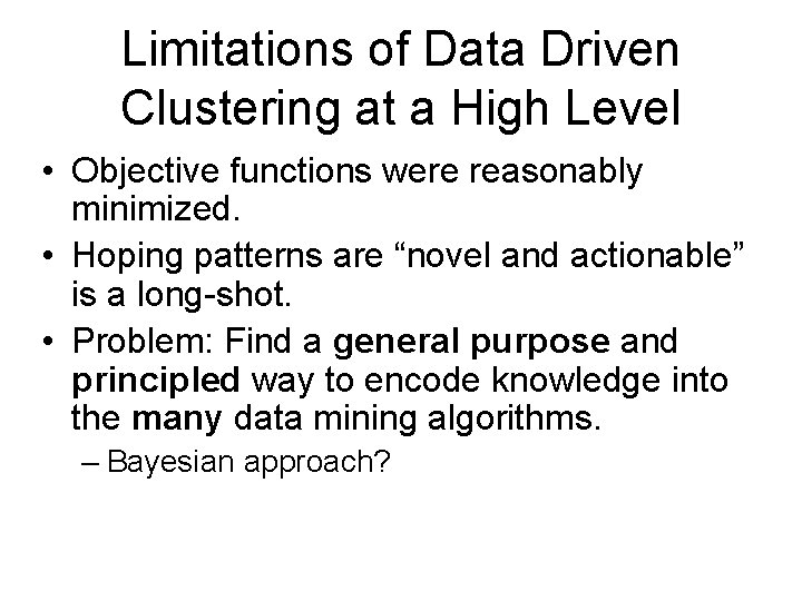 Limitations of Data Driven Clustering at a High Level • Objective functions were reasonably