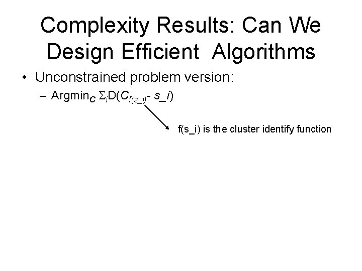 Complexity Results: Can We Design Efficient Algorithms • Unconstrained problem version: – Argmin. C