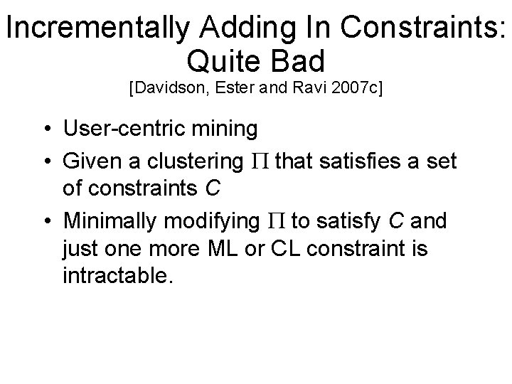 Incrementally Adding In Constraints: Quite Bad [Davidson, Ester and Ravi 2007 c] • User-centric