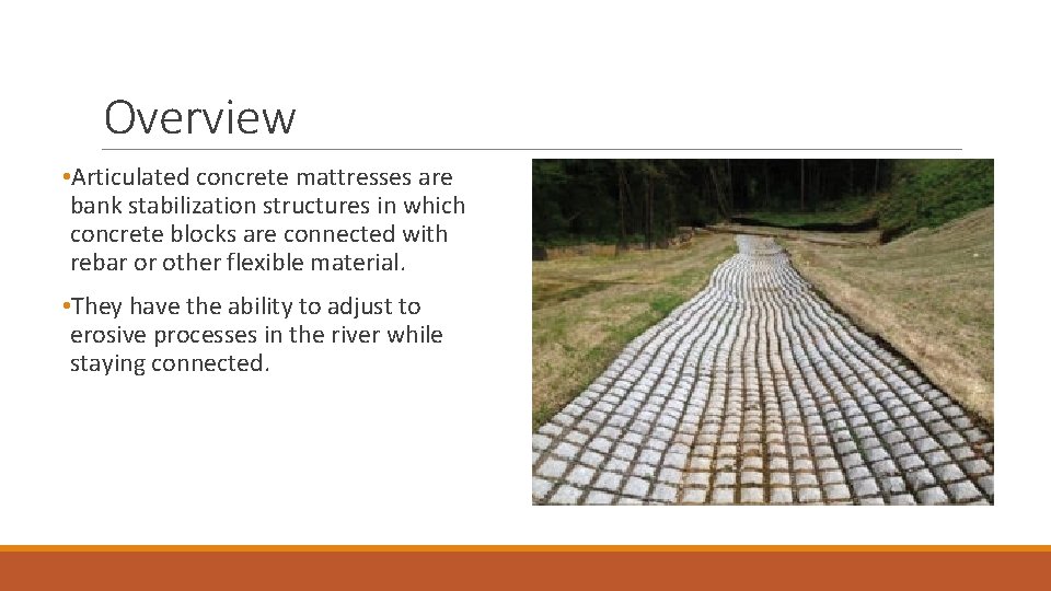 Overview • Articulated concrete mattresses are bank stabilization structures in which concrete blocks are