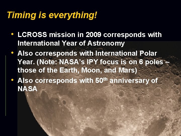 Timing is everything! • LCROSS mission in 2009 corresponds with • • International Year