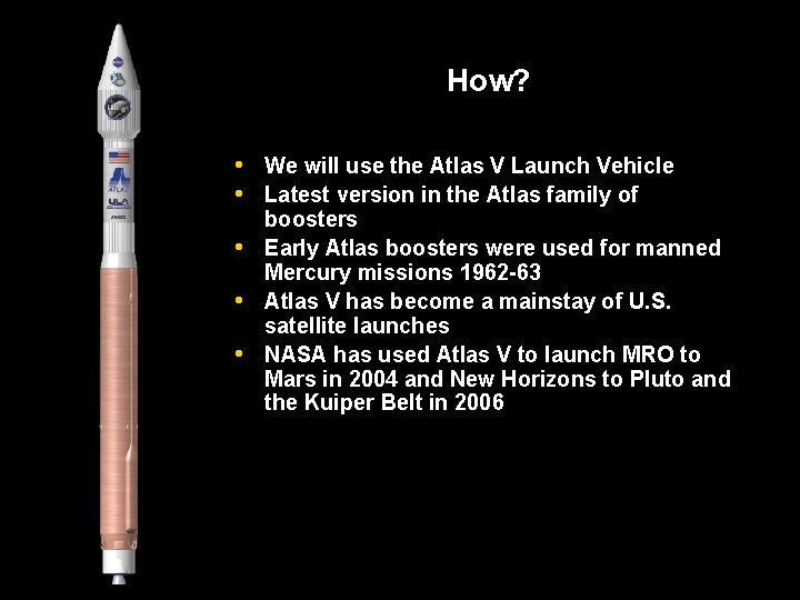 How? • We will use the Atlas V Launch Vehicle • Latest version in