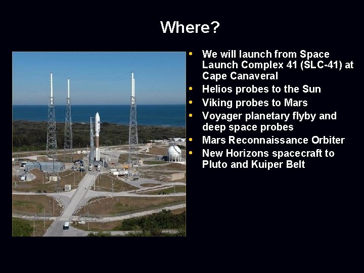 Where? • We will launch from Space • • • Launch Complex 41 (SLC-41)