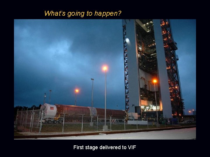 What’s going to happen? First stage delivered to VIF 