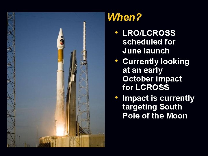When? • LRO/LCROSS • • scheduled for June launch Currently looking at an early