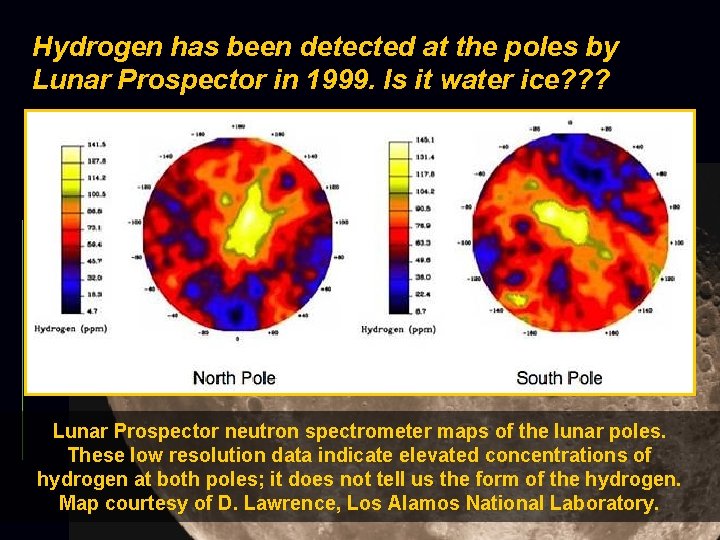 Hydrogen has been detected at the poles by Lunar Prospector in 1999. Is it