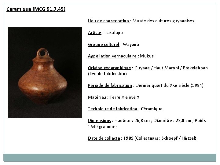 Céramique (MCG 91. 7. 45) Lieu de conservation : Musée des cultures guyanaises Artiste