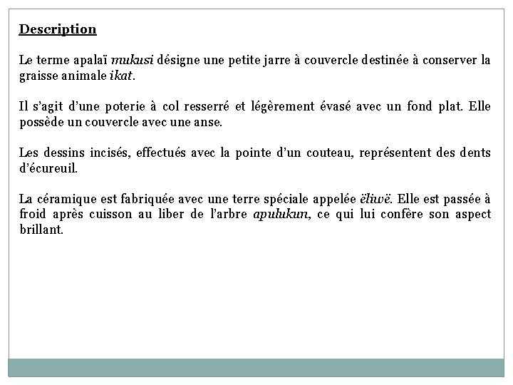 Description Le terme apalaï mukusi désigne une petite jarre à couvercle destinée à conserver