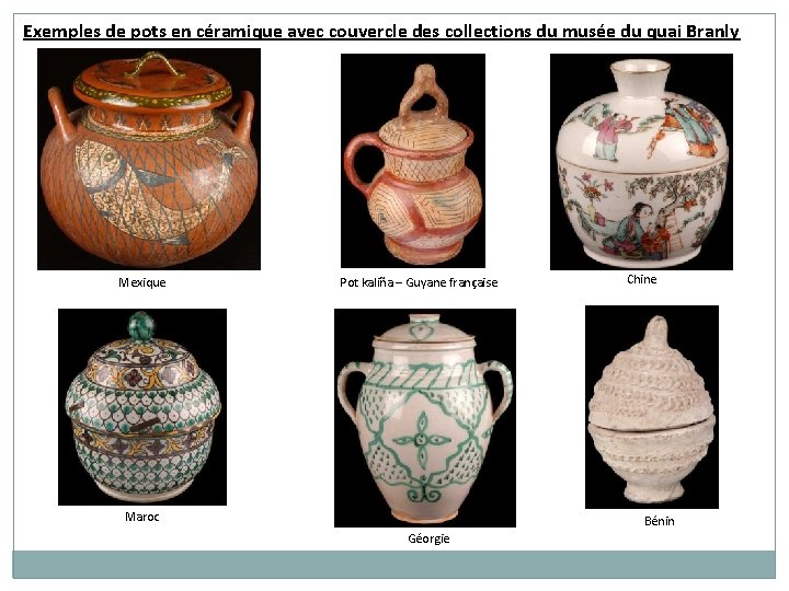 Exemples de pots en céramique avec couvercle des collections du musée du quai Branly