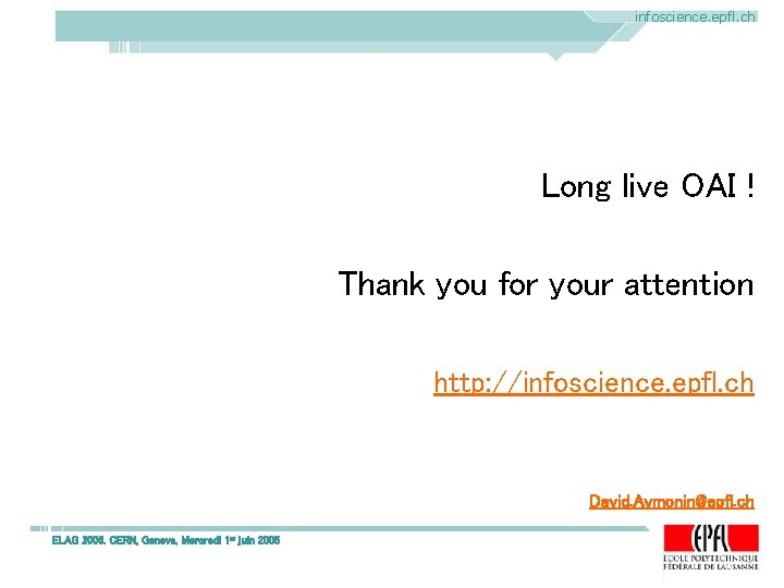 infoscience. epfl. ch Long live OAI ! Thank you for your attention http: //infoscience. infoscience. epfl. ch Long live OAI ! Thank you for your attention http: //infoscience.