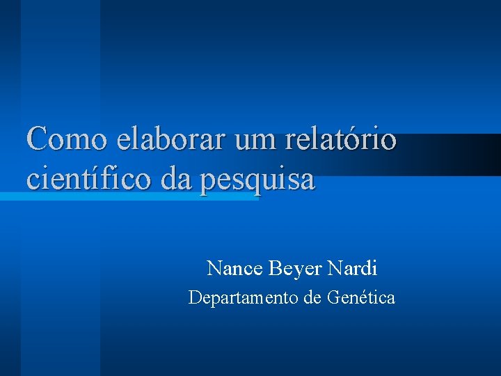 Como elaborar um relatório científico da pesquisa Nance Beyer Nardi Departamento de Genética 