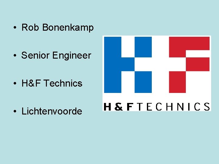 • Rob Bonenkamp • Senior Engineer • H&F Technics • Lichtenvoorde 
