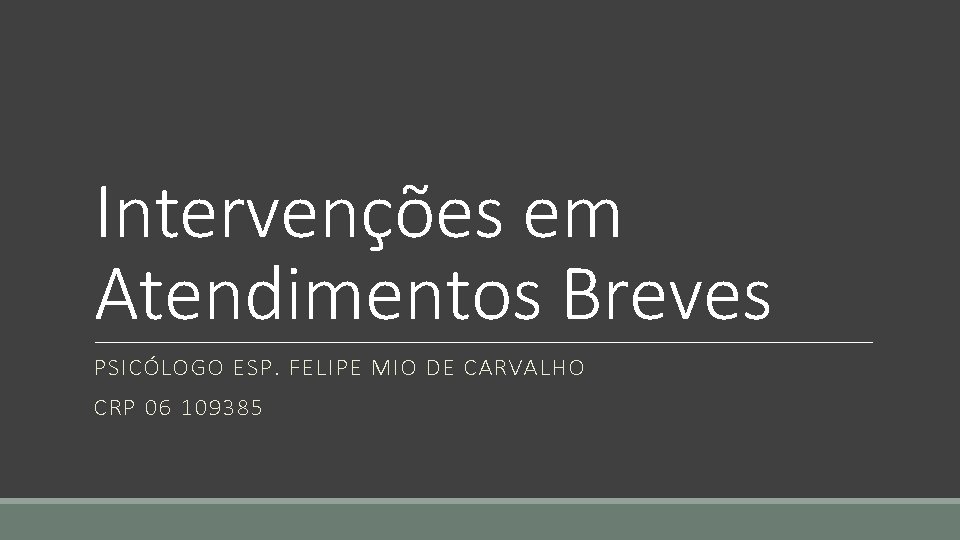 Intervenções em Atendimentos Breves PSICÓLOGO ESP. FELIPE MIO DE CARVALHO CRP 06 109385 