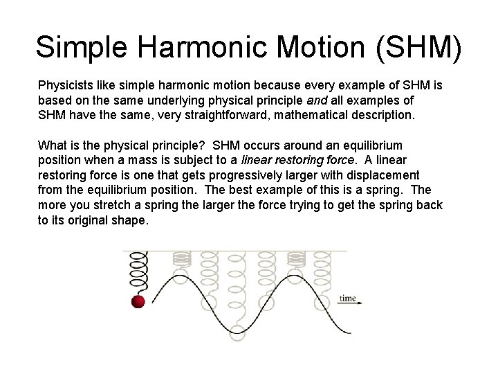 Simple Harmonic Motion (SHM) Physicists like simple harmonic motion because every example of SHM