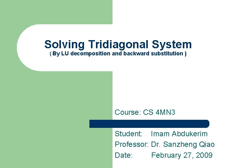 Solving Tridiagonal System ( By LU decomposition and backward substitution ) Course: CS 4