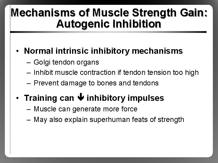 Mechanisms of Muscle Strength Gain: Autogenic Inhibition • Normal intrinsic inhibitory mechanisms – Golgi